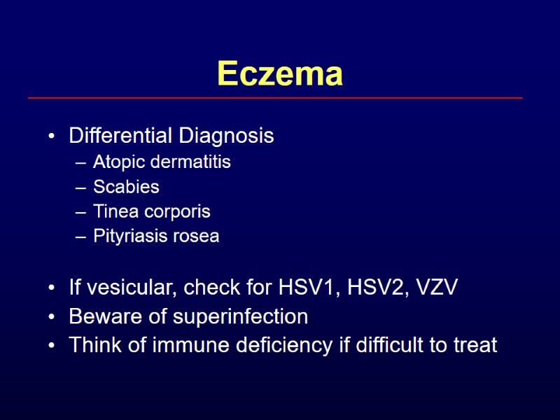 Eczema Differential Diagnosis Atopic dermatitis Scabies Tinea corporis Pityriasis rosea  If vesicular, check